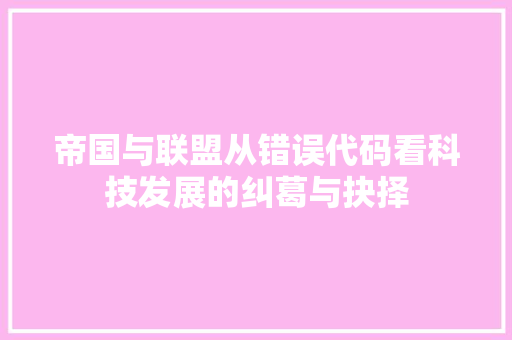 帝国与联盟从错误代码看科技发展的纠葛与抉择