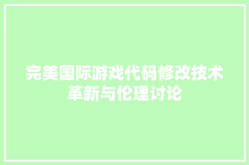 完美国际游戏代码修改技术革新与伦理讨论