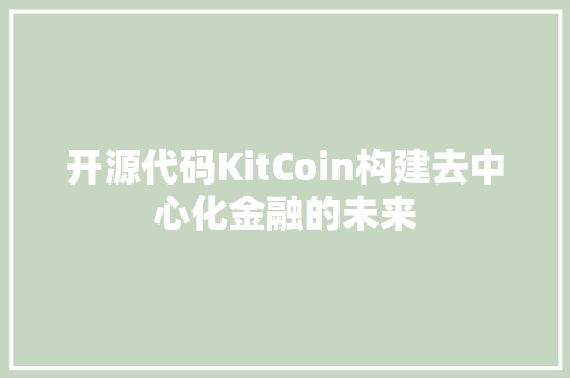 开源代码KitCoin构建去中心化金融的未来
