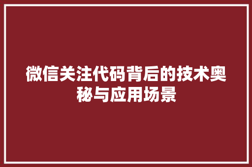 微信关注代码背后的技术奥秘与应用场景