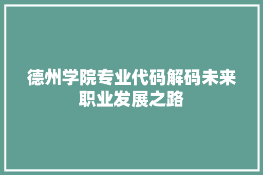 德州学院专业代码解码未来职业发展之路