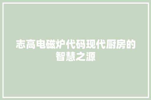 志高电磁炉代码现代厨房的智慧之源