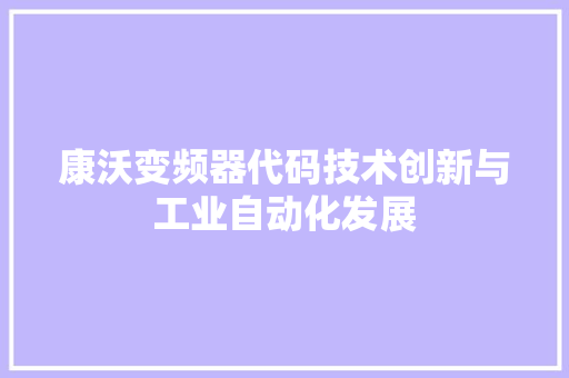 康沃变频器代码技术创新与工业自动化发展