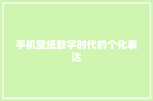 手机壁纸数字时代的个化表达