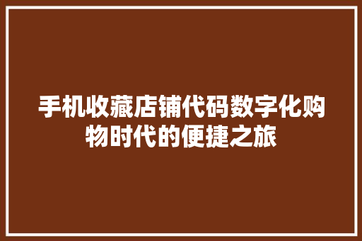 手机收藏店铺代码数字化购物时代的便捷之旅