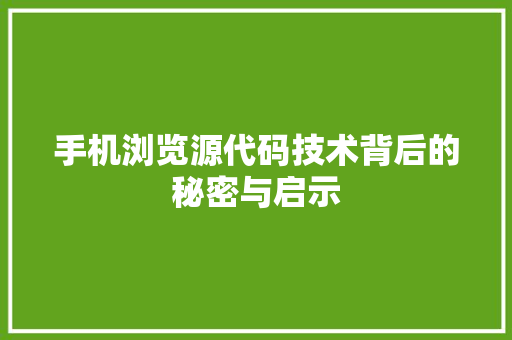 手机浏览源代码技术背后的秘密与启示