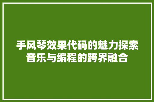 手风琴效果代码的魅力探索音乐与编程的跨界融合