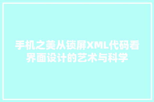 手机之美从锁屏XML代码看界面设计的艺术与科学