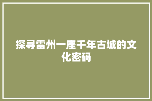 探寻雷州一座千年古城的文化密码