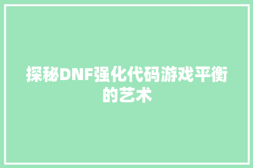 探秘DNF强化代码游戏平衡的艺术