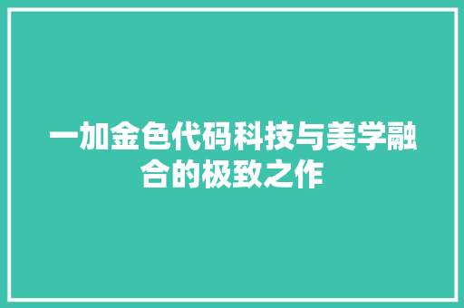 一加金色代码科技与美学融合的极致之作