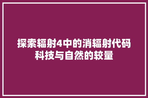探索辐射4中的消辐射代码科技与自然的较量