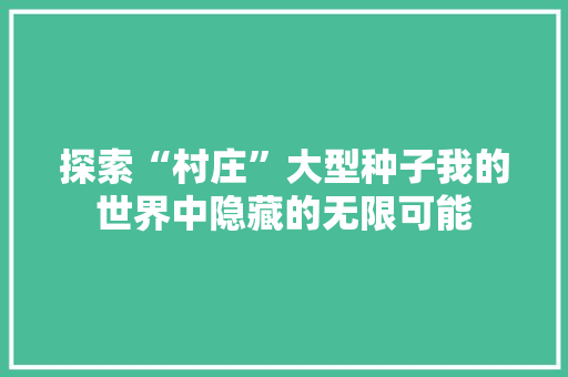 探索“村庄”大型种子我的世界中隐藏的无限可能