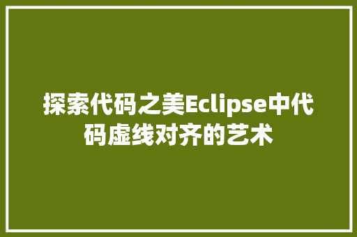 探索代码之美Eclipse中代码虚线对齐的艺术
