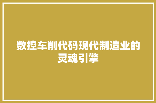 数控车削代码现代制造业的灵魂引擎