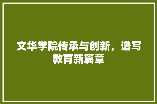 文华学院传承与创新，谱写教育新篇章