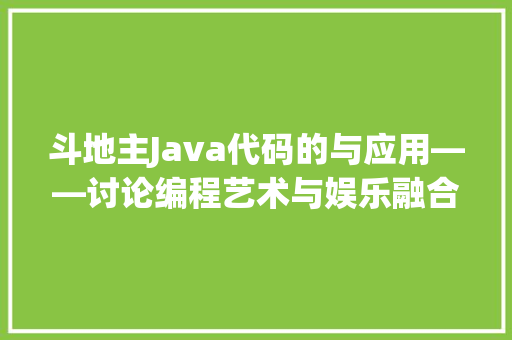 斗地主Java代码的与应用——讨论编程艺术与娱乐融合的典范