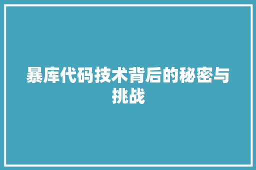 暴库代码技术背后的秘密与挑战