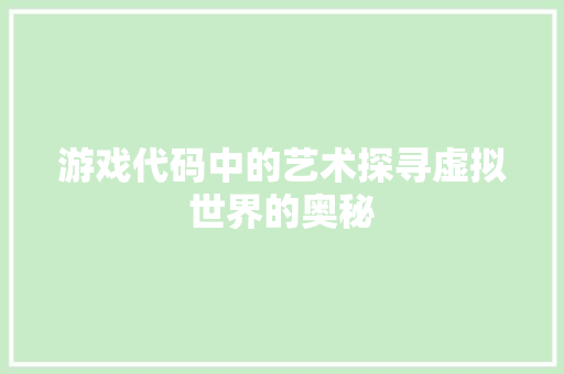 游戏代码中的艺术探寻虚拟世界的奥秘