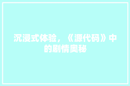 沉浸式体验，《源代码》中的剧情奥秘