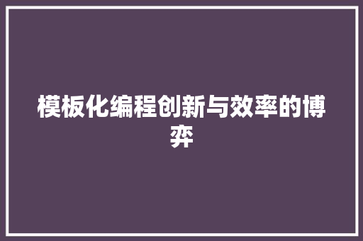 模板化编程创新与效率的博弈
