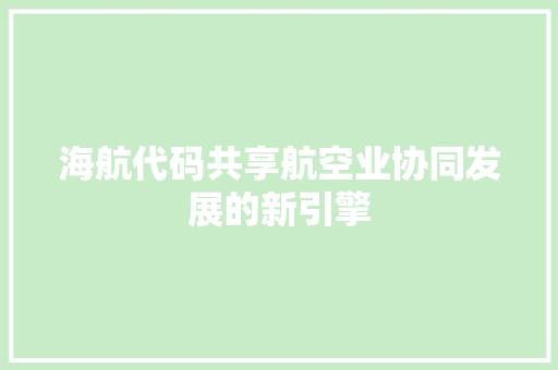 海航代码共享航空业协同发展的新引擎