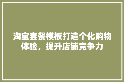淘宝套餐模板打造个化购物体验，提升店铺竞争力