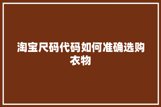 淘宝尺码代码如何准确选购衣物