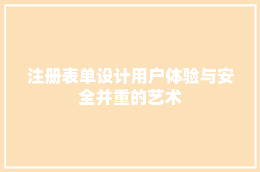 注册表单设计用户体验与安全并重的艺术