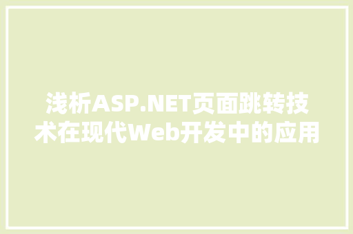 浅析ASP.NET页面跳转技术在现代Web开发中的应用及优化步骤
