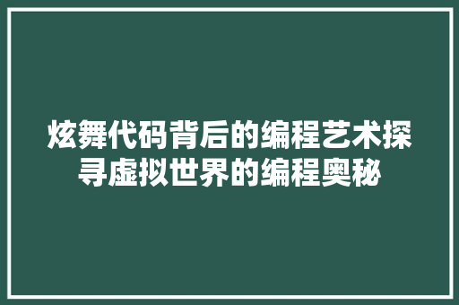 炫舞代码背后的编程艺术探寻虚拟世界的编程奥秘