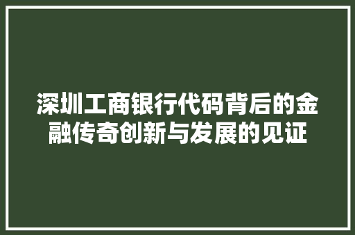 深圳工商银行代码背后的金融传奇创新与发展的见证