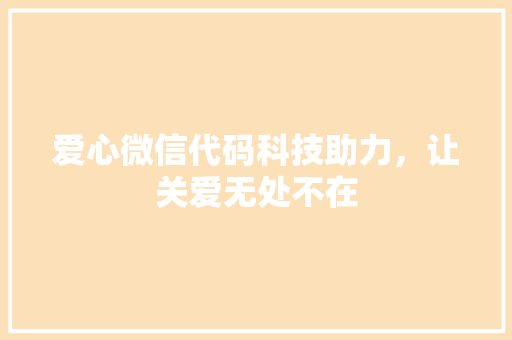 爱心微信代码科技助力，让关爱无处不在