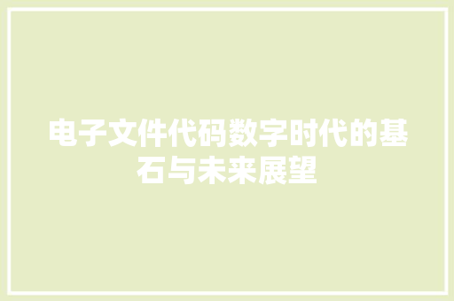 电子文件代码数字时代的基石与未来展望